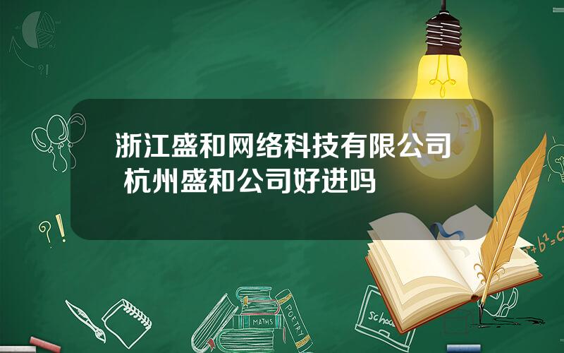 浙江盛和网络科技有限公司 杭州盛和公司好进吗